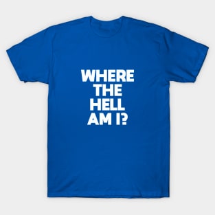 Where the Hell Am I T-Shirt